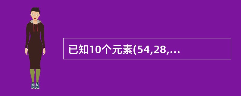 已知10个元素(54,28,16,34,,73,62,95,60,26,43),