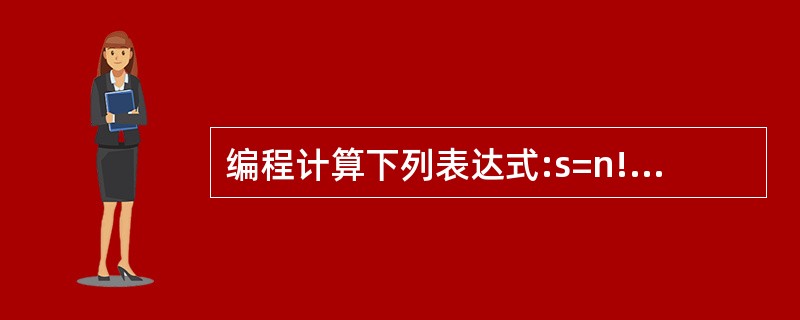 编程计算下列表达式:s=n!(n从键盘上输入) 编程计算下列表达式:s=n!(n从键盘上输入)
