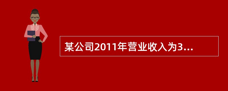 某公司2011年营业收入为30000万元,营业成本为20000万元,营业税金及附