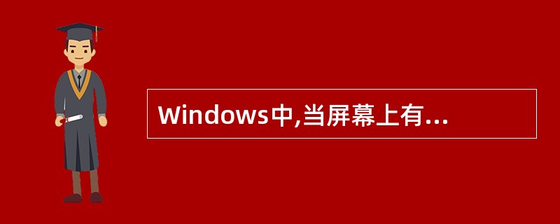 Windows中,当屏幕上有多个窗口时,()是活动窗口。