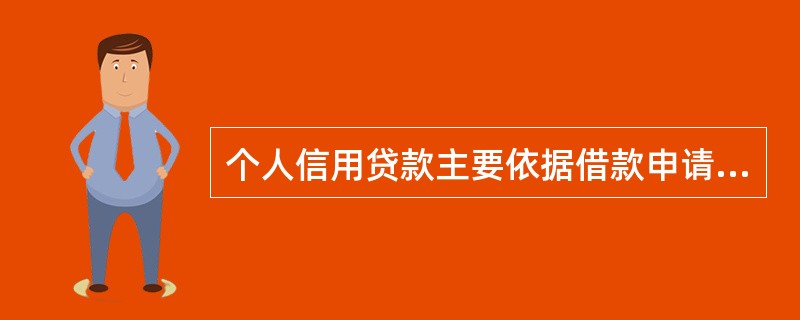 个人信用贷款主要依据借款申请人的( )确定贷款额度。