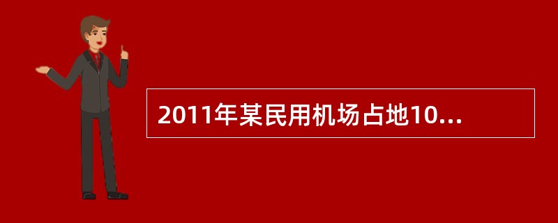 2011年某民用机场占地100万平方米,其中飞行区用地90万平方米,场外道路用地