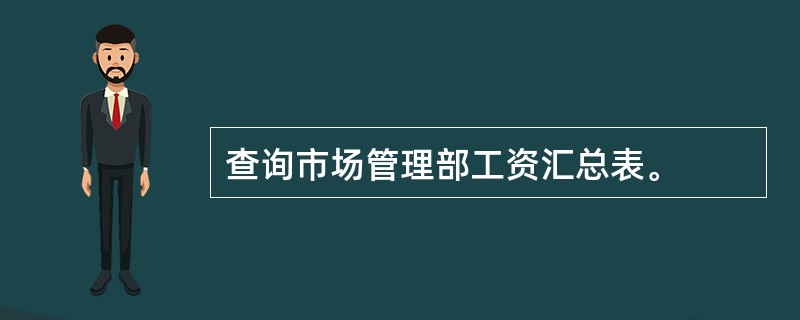 查询市场管理部工资汇总表。