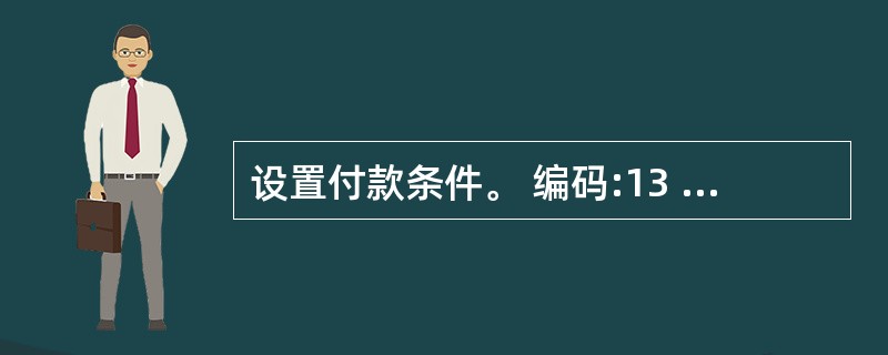 设置付款条件。 编码:13 付款条件:2£¯10,n£¯30