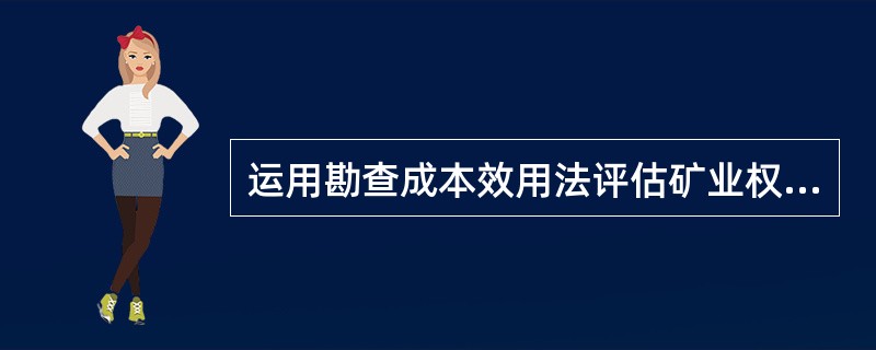 运用勘查成本效用法评估矿业权价值时,实物工作量的确定必关、有效的勘查工作量。其中