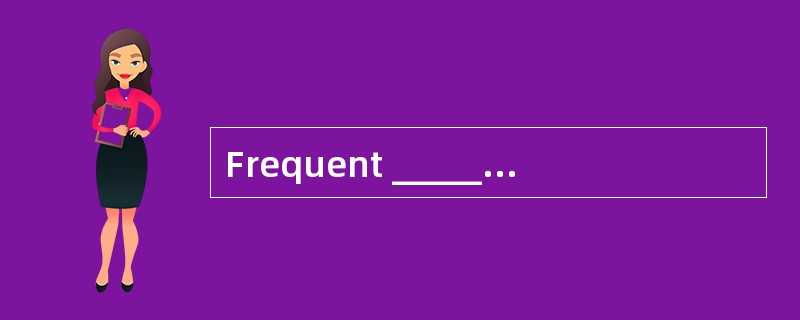 Frequent ______ is important: fixing or