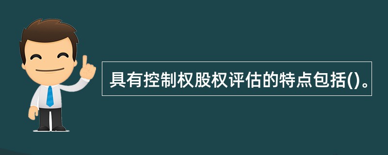 具有控制权股权评估的特点包括()。