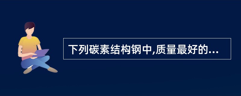 下列碳素结构钢中,质量最好的是( ),