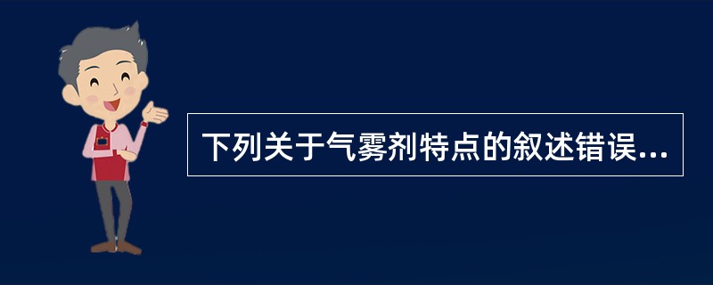 下列关于气雾剂特点的叙述错误的为()。