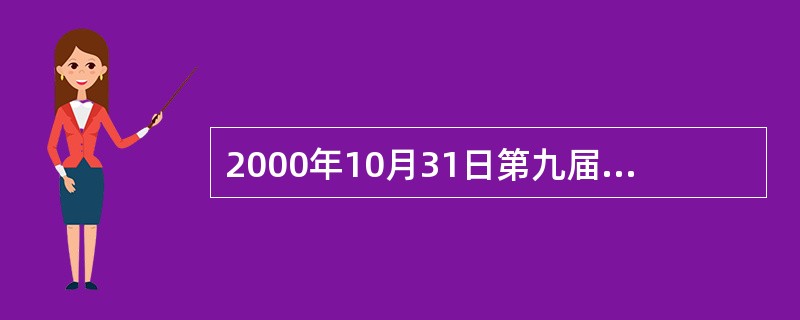 2000年10月31日第九届全国人民代表大会常务委员会第十八次会议审议通过了《中