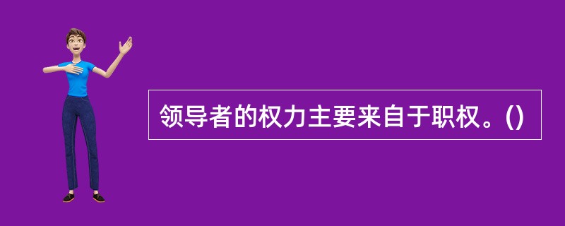 领导者的权力主要来自于职权。()