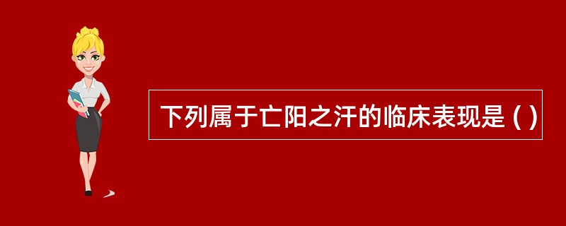 下列属于亡阳之汗的临床表现是 ( )