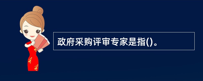 政府采购评审专家是指()。