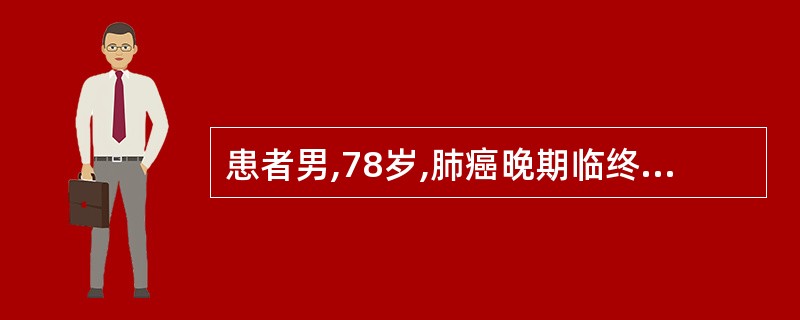 患者男,78岁,肺癌晚期临终,此时患者情绪稳定,能够坦然接受死亡,睡眠时间增加,