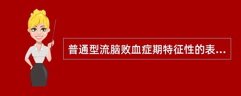 普通型流脑败血症期特征性的表现是A、高热B、剧烈头痛C、全身中毒症状D、皮肤黏膜