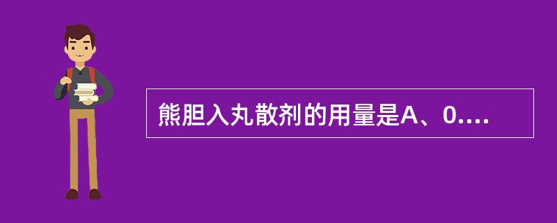 熊胆入丸散剂的用量是A、0.01~0.02gB、0.25~0.5gC、1~2gD