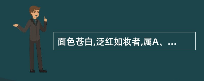 面色苍白,泛红如妆者,属A、湿热证B、实热证C、戴阳证D、阳虚证E、阳气暴脱证