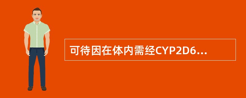 可待因在体内需经CYP2D6代谢脱甲基生成吗啡后,产生镇痛作用,而弱代谢型人群,