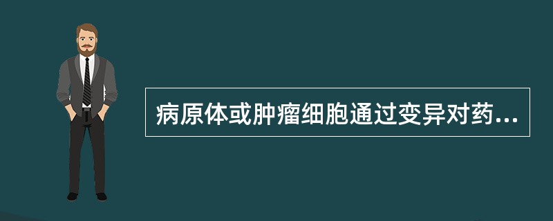 病原体或肿瘤细胞通过变异对药物的敏感性降低()。