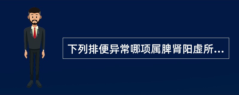 下列排便异常哪项属脾肾阳虚所致A、排便不爽B、溏结不调C、里急后重D、脓血便E、