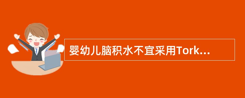 婴幼儿脑积水不宜采用Torkildsen手术,是因为()。A . 伴有颅内压增高