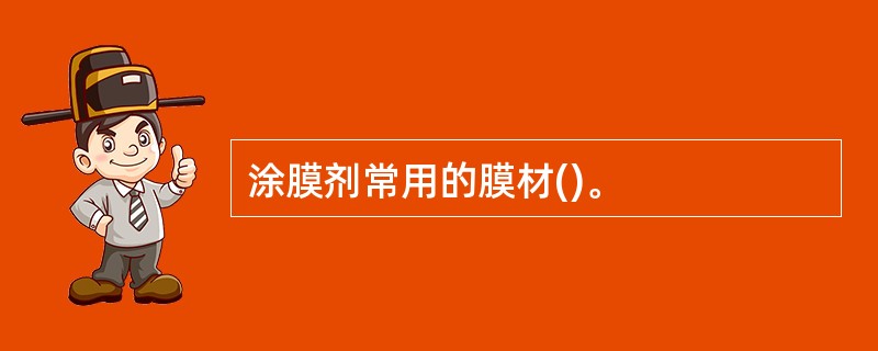 涂膜剂常用的膜材()。