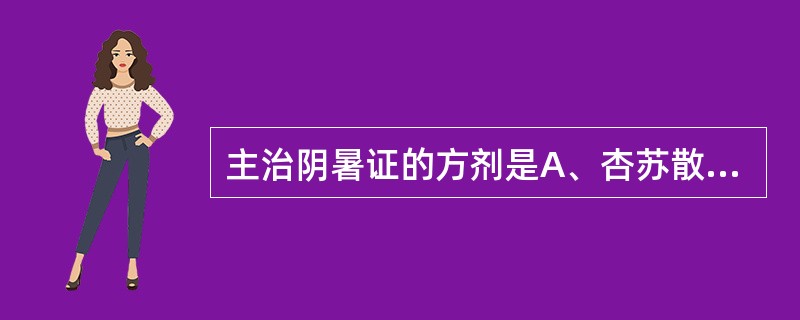 主治阴暑证的方剂是A、杏苏散B、桑杏汤C、参苏饮D、香薷散E、益元散