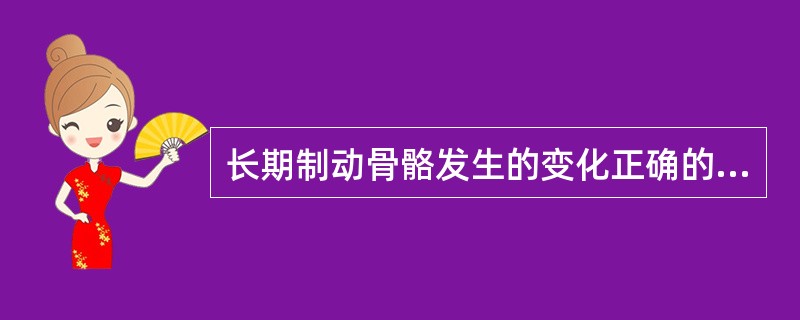 长期制动骨骼发生的变化正确的是A、后期骨吸收加快B、后期骨小梁吸收加快C、骨骺端