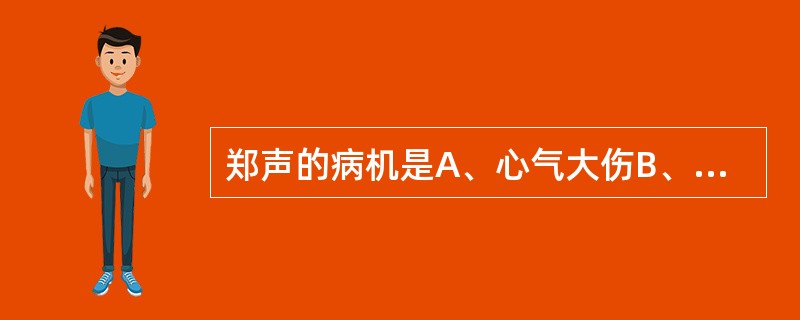 郑声的病机是A、心气大伤B、热扰心神C、中气大伤D、痰火扰心E、痰蒙心神