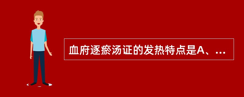 血府逐瘀汤证的发热特点是A、入暮潮热B、身热不扬C、午后低热D、夜热早凉E、身热