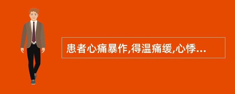 患者心痛暴作,得温痛缓,心悸怔忡,舌淡,脉沉紧,应诊为A、痰阻心脉证B、瘀阻心脉