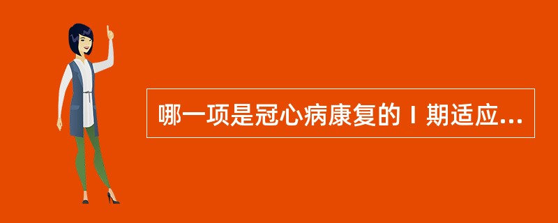 哪一项是冠心病康复的Ⅰ期适应证A、体温<37.5℃B、无明显心绞痛C、血压无明显