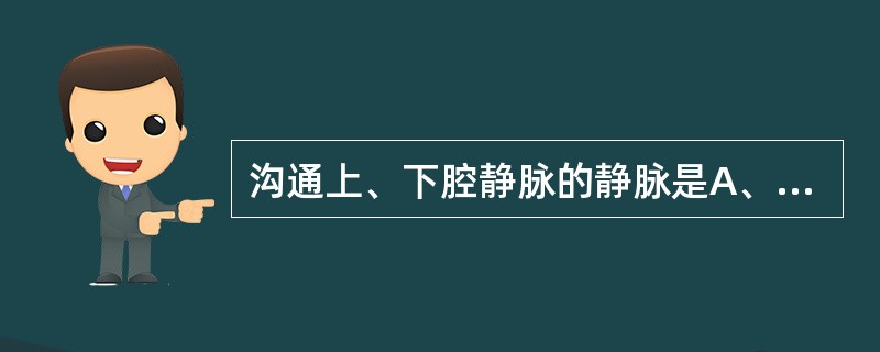 沟通上、下腔静脉的静脉是A、头静脉B、奇静脉C、肋间后静脉D、副半奇静脉E、膈下