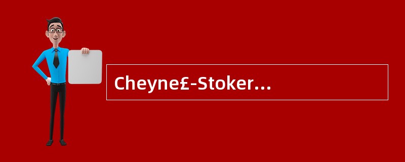 Cheyne£­Stokers呼吸常见于A、急性传染病B、巴比妥类药物中毒C、尿