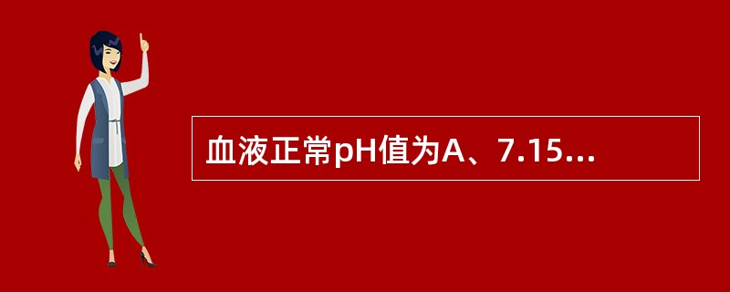 血液正常pH值为A、7.15~7.24B、7.25~7.34C、7.35~7.4