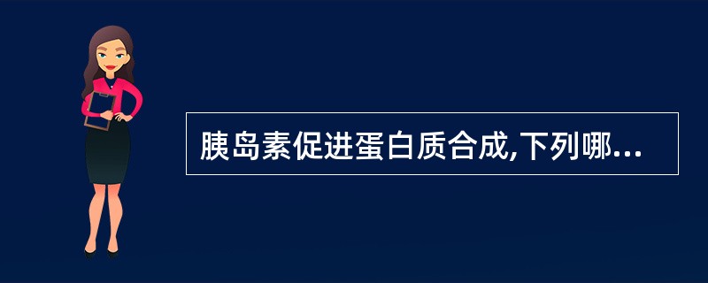 胰岛素促进蛋白质合成,下列哪一项不正确A、抑制蛋白质分解和肝糖异生B、作用于核糖