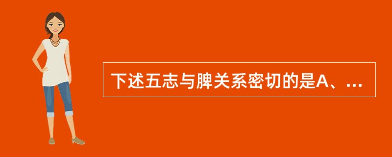 下述五志与脾关系密切的是A、喜B、怒C、思D、忧E、恐