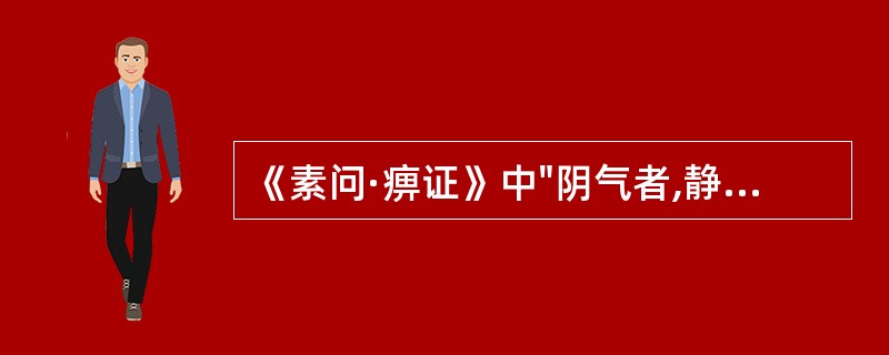 《素问·痹证》中"阴气者,静则神藏,躁则消亡","阴气"是指( )A、营血B、阴