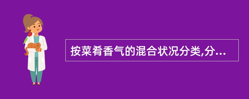 按菜肴香气的混合状况分类,分为纯香香和复合香。