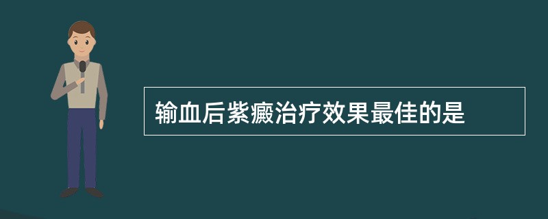 输血后紫癜治疗效果最佳的是