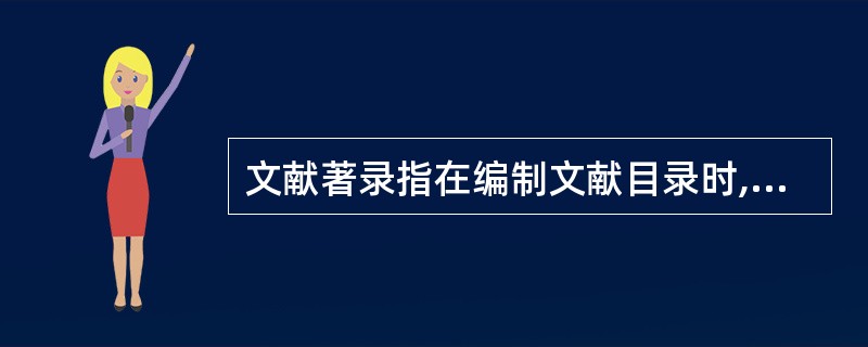 文献著录指在编制文献目录时,对文献( )特征进行分析、选择和记录的过程。