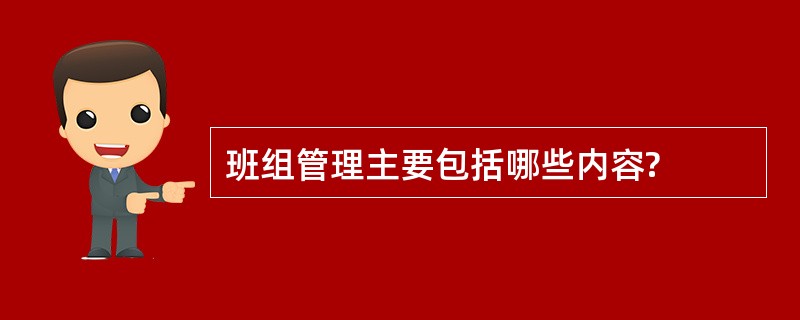 班组管理主要包括哪些内容?