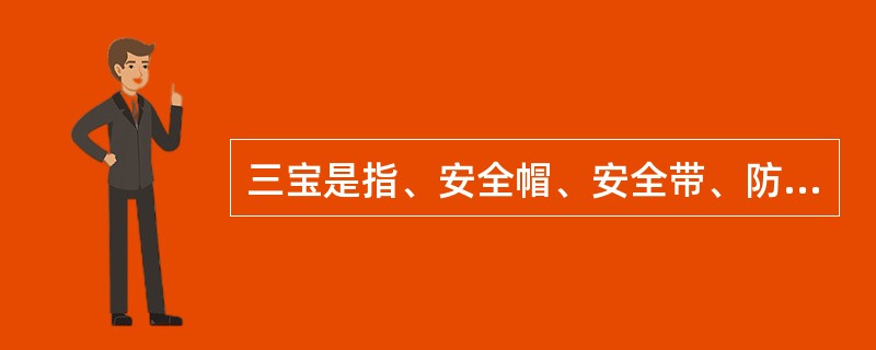 三宝是指、安全帽、安全带、防滑鞋。