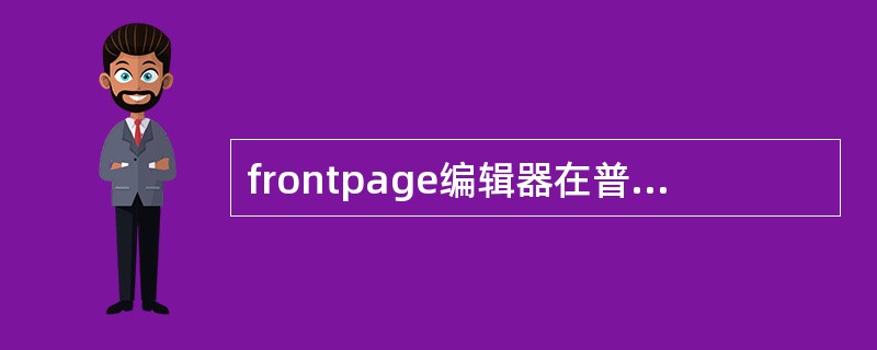 frontpage编辑器在普通网页中提供几种视图方式()。