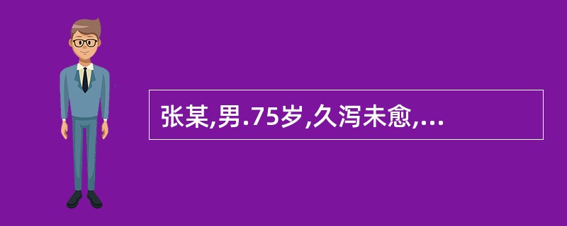 张某,男.75岁,久泻未愈,每日黎明前登厕。泻下清稀,形寒肢冷,腰膝酸软,苔白,