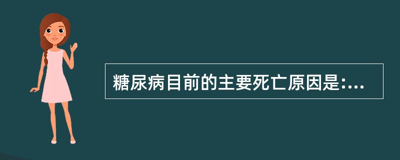 糖尿病目前的主要死亡原因是:A、肺结核感染B、酮症酸中毒C、化脓性感染D、高渗昏