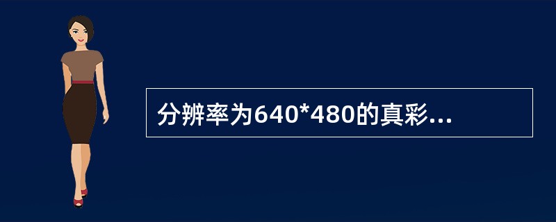 分辨率为640*480的真彩色图象,象素分辨率为24bit,如果以每秒25帧动态