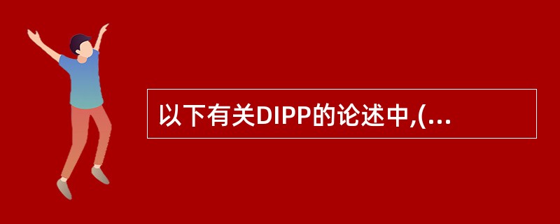 以下有关DIPP的论述中,()是不正确的