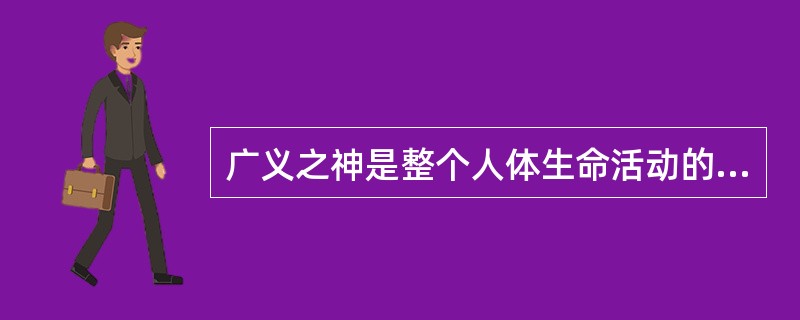 广义之神是整个人体生命活动的总称。()