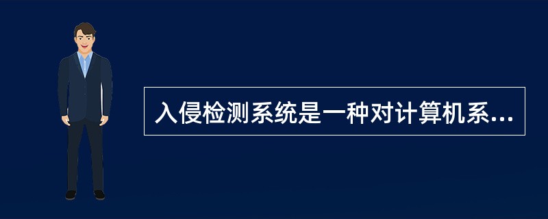 入侵检测系统是一种对计算机系统或网络事件进行检测并分析这个入侵事件特征的过程。(